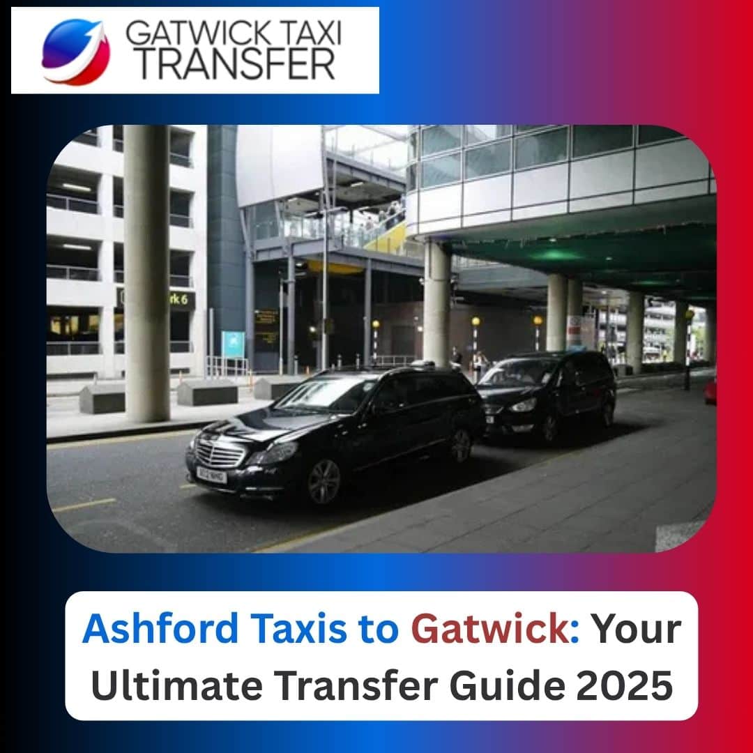 Ashford Taxis to Gatwick | 24/7 Transfers from £75