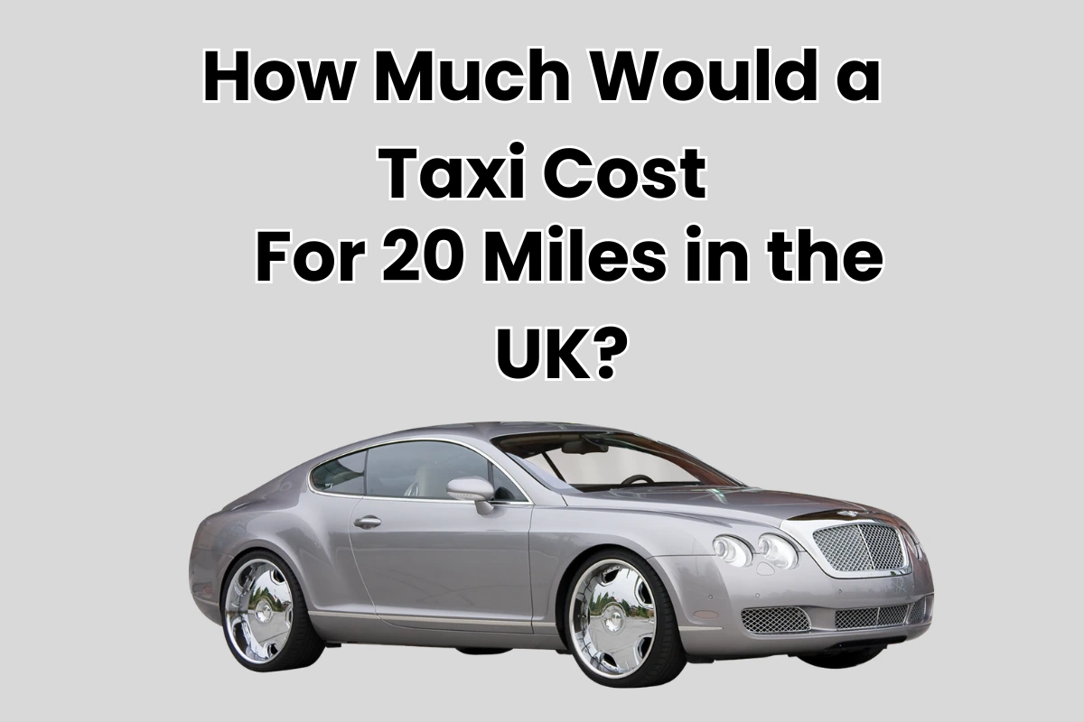 How Much Would a Taxi Cost for 20 Miles in the UK? Complete Guide