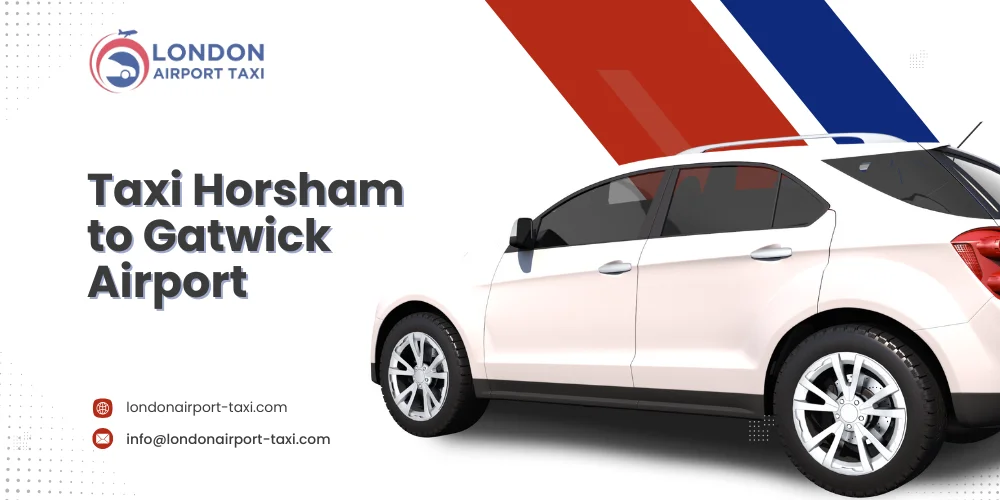 Taxi Horsham to Gatwick Airport – Fixed, Reliable Transfers