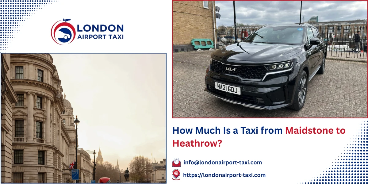 How Much Is a Taxi from Maidstone to Heathrow? | London Airport Taxi