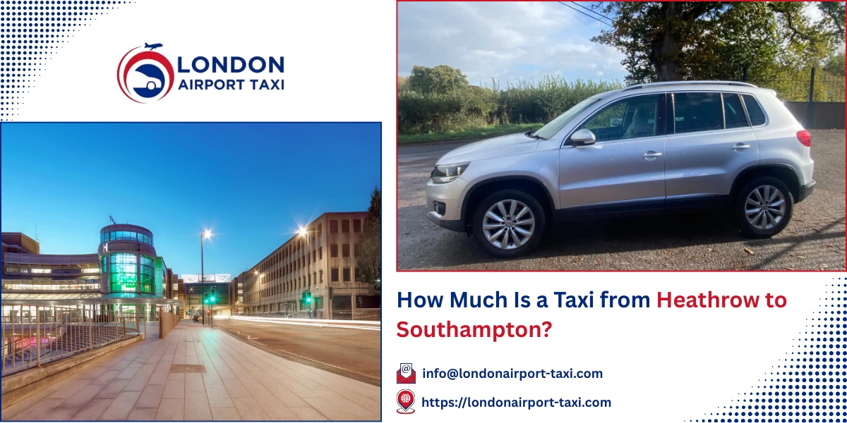 How Much Is a Taxi from Heathrow to Southampton? | London Airport Taxi