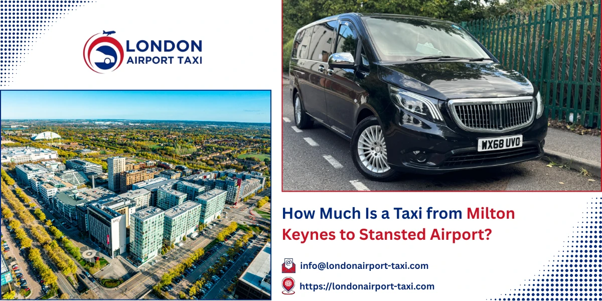 How Much Is a Taxi from Milton Keynes to Stansted Airport? | London Airport Taxi