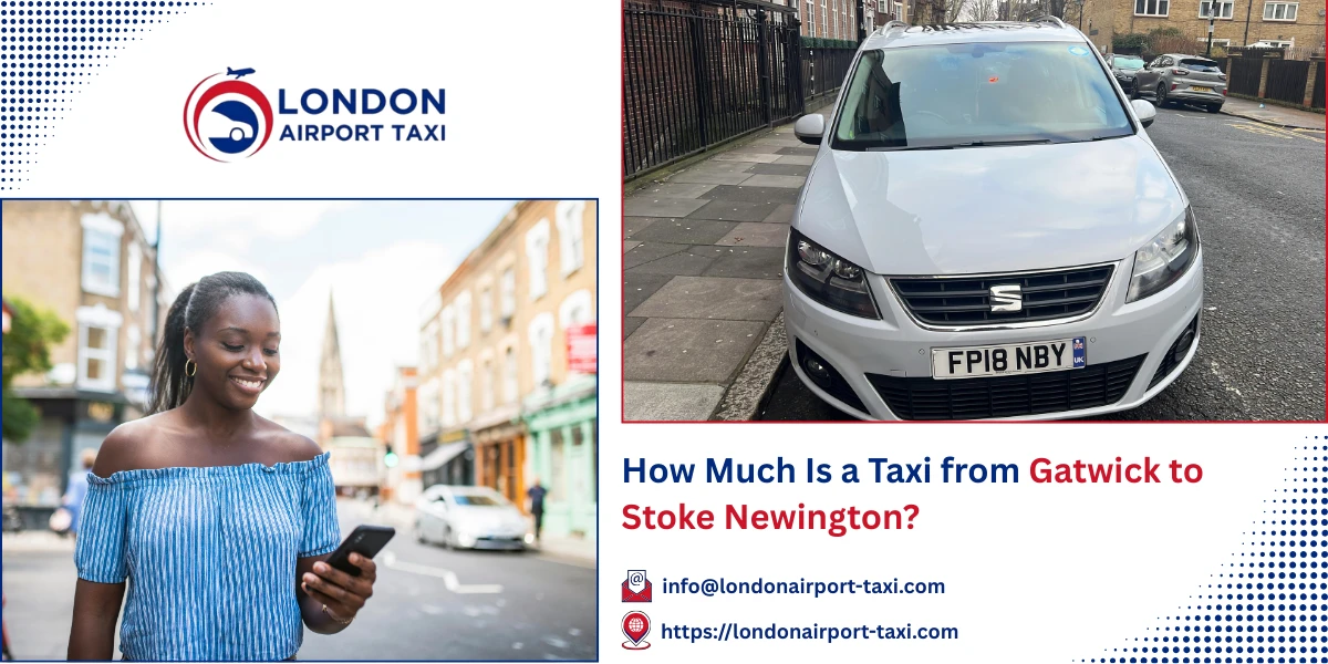 How Much Is a Taxi from Gatwick to Stoke Newington? | London Airport Taxi
