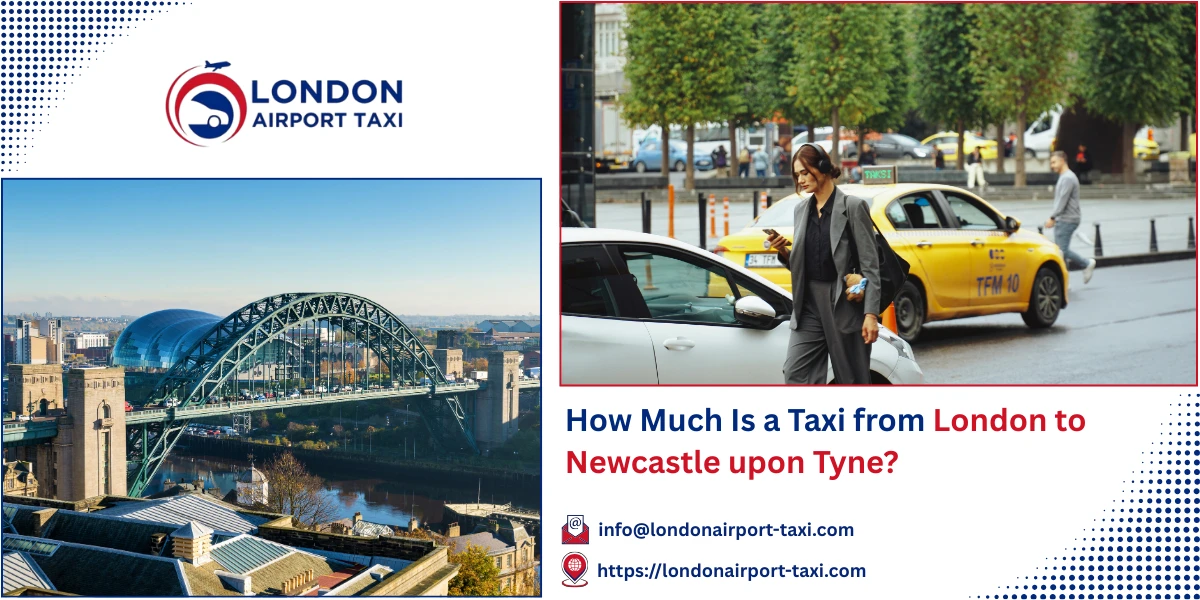 How Much Is a Taxi from London to Newcastle upon Tyne? | London Airport Taxi